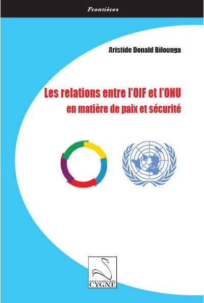 Couverture de Les Relations entre l'OIF et l'ONU en Matiere de Paix et Securite